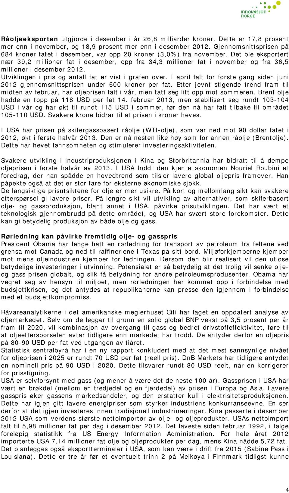 Det ble eksportert nær 39,2 millioner fat i desember, opp fra 34,3 millioner fat i november og fra 36,5 millioner i desember 2012. Utviklingen i pris og antall fat er vist i grafen over.