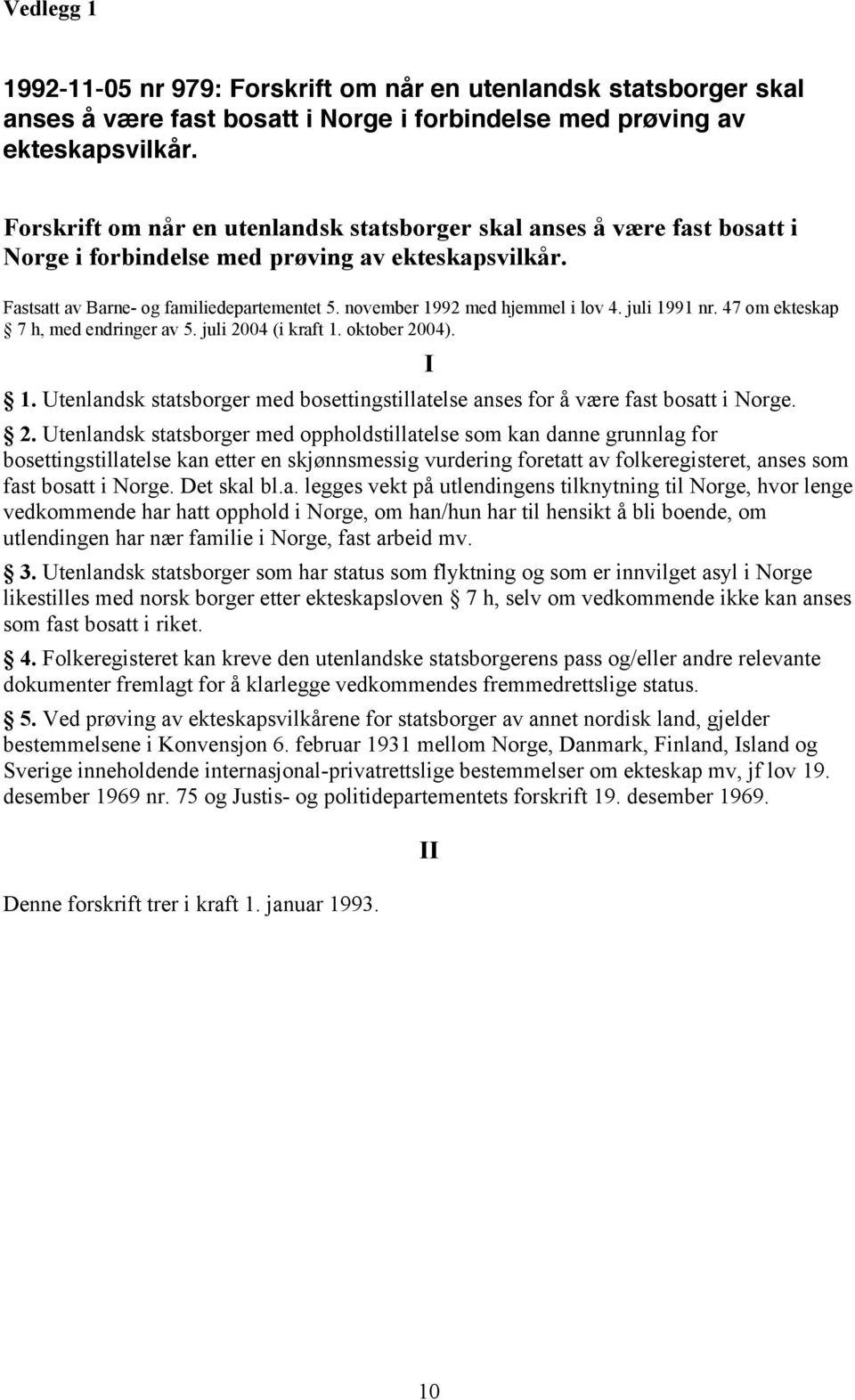 november 1992 med hjemmel i lov 4. juli 1991 nr. 47 om ekteskap 7 h, med endringer av 5. juli 2004 (i kraft 1. oktober 2004). 1. Utenlandsk statsborger med bosettingstillatelse anses for å være fast bosatt i Norge.