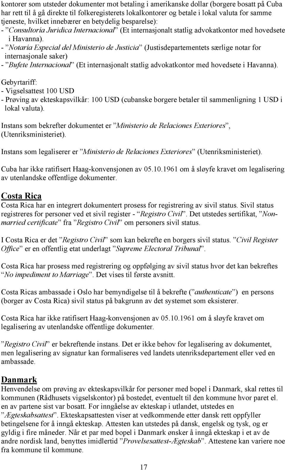 - Notaría Especial del Ministerio de Justicia (Justisdepartementets særlige notar for internasjonale saker) - Bufete Internacional (Et internasjonalt statlig advokatkontor med hovedsete i Havanna).