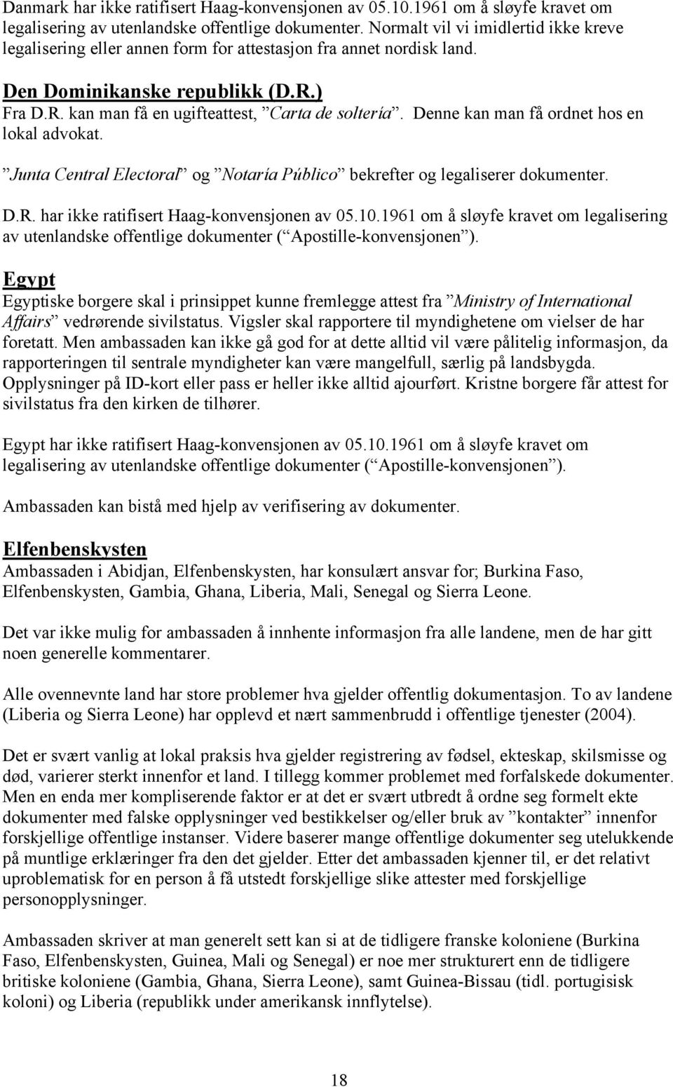 Denne kan man få ordnet hos en lokal advokat. Junta Central Electoral og Notaría Público bekrefter og legaliserer dokumenter. D.R. har ikke ratifisert Haag-konvensjonen av 05.10.