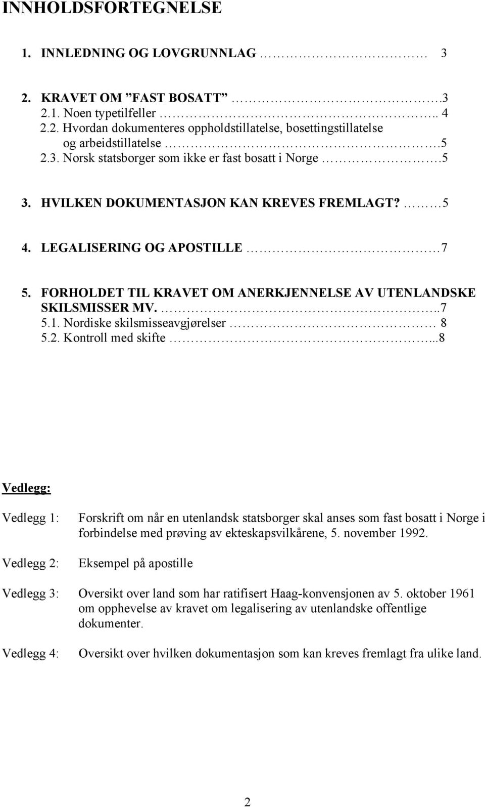 Kontroll med skifte...8 Vedlegg: Vedlegg 1: Vedlegg 2: Forskrift om når en utenlandsk statsborger skal anses som fast bosatt i Norge i forbindelse med prøving av ekteskapsvilkårene, 5. november 1992.