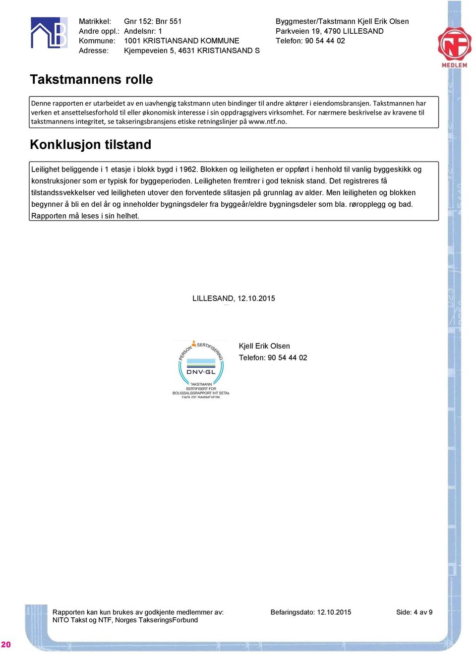 uavhengig takstmann uten bindinger til andre aktører i eiendomsbransjen. Takstmannen har verken et ansettelsesforhold til eller økonomisk interesse i sin oppdragsgivers virksomhet.