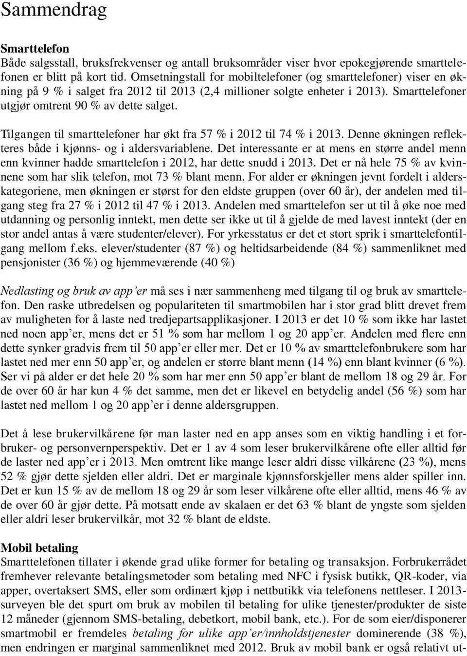 Tilgangen til smarttelefoner har økt fra 57 % i 2012 til 74 % i 2013. Denne økningen reflekteres både i kjønns- og i aldersvariablene.