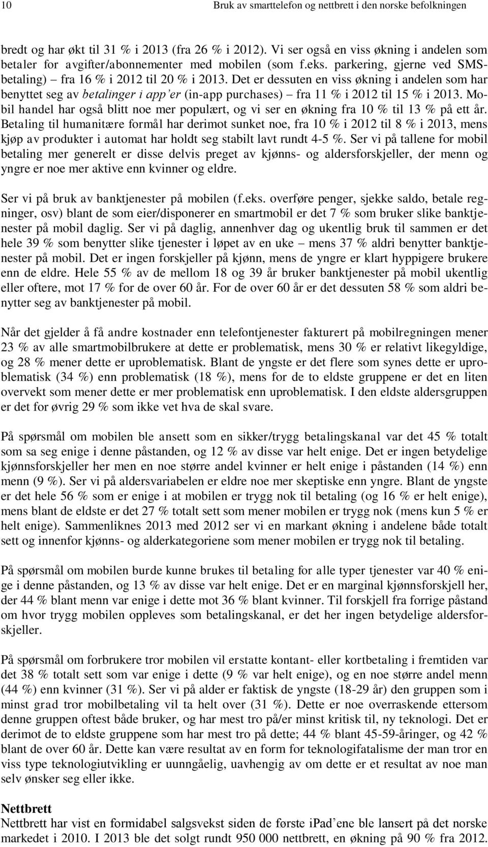 Det er dessuten en viss økning i andelen som har benyttet seg av betalinger i app er (in-app purchases) fra 11 % i 2012 til 15 % i 2013.