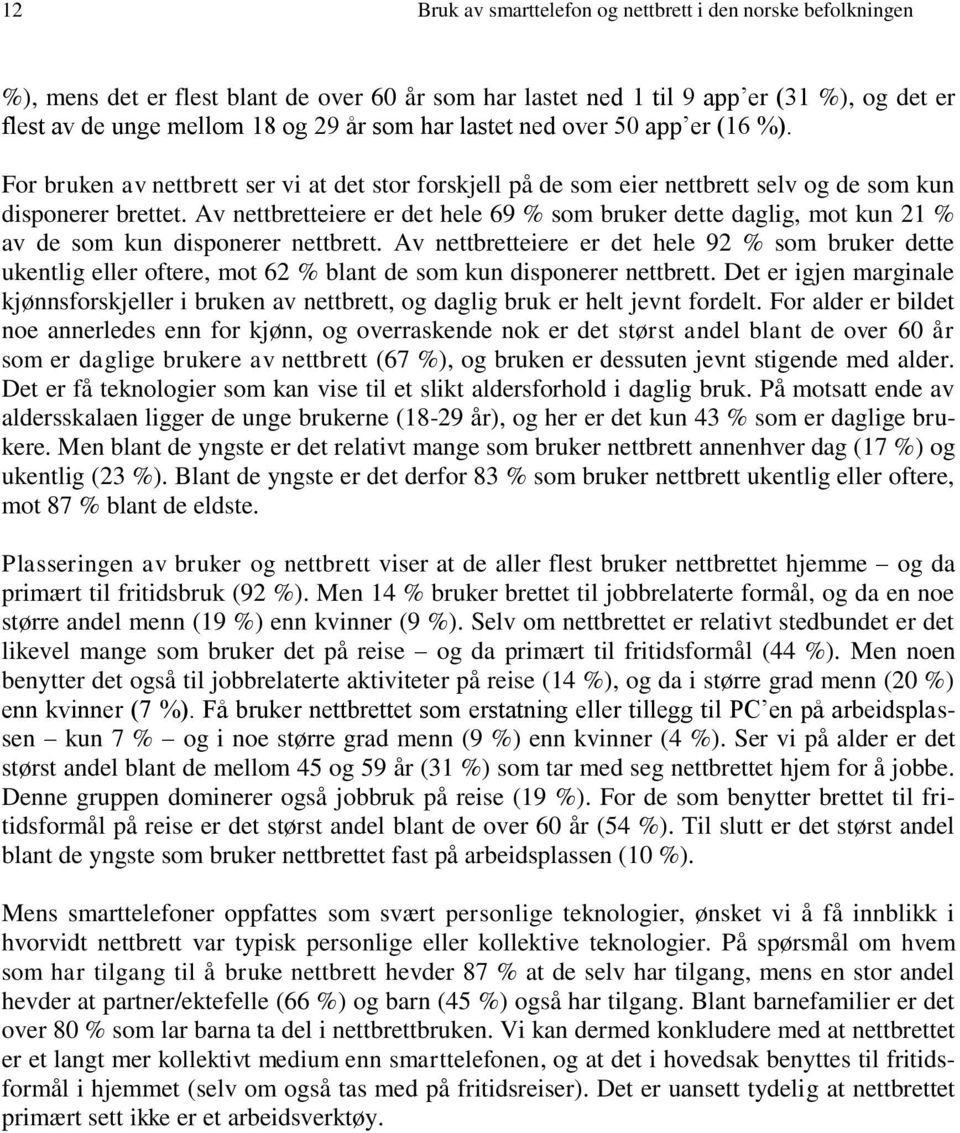 Av nettbretteiere er det hele 69 % som bruker dette daglig, mot kun 21 % av de som kun disponerer nettbrett.