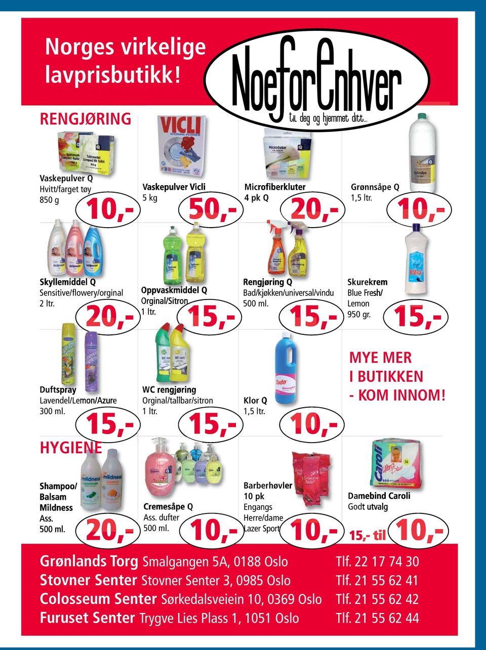 15,- WC rengjøring Orginal/tallbar/sitron 1 ltr. Klor Q 1,5 ltr. 15,- MYE MER I BUTIKKEN - KOM INNOM! HYGIENE Shampoo/ Balsam Mildness Ass. 500 ml. Barberhøvler 10 pk Cremesåpe Q Engangs Ass.