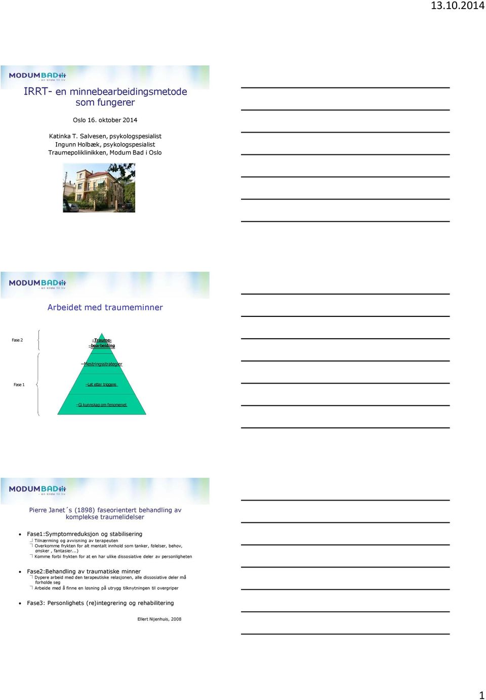 Gi kunnskap om fenomenet Pierre Janet s (1898) faseorientert behandling av komplekse traumelidelser Fase1:Symptomreduksjon og stabilisering Tilnærming og avvisning av terapeuten Overkomme frykten for