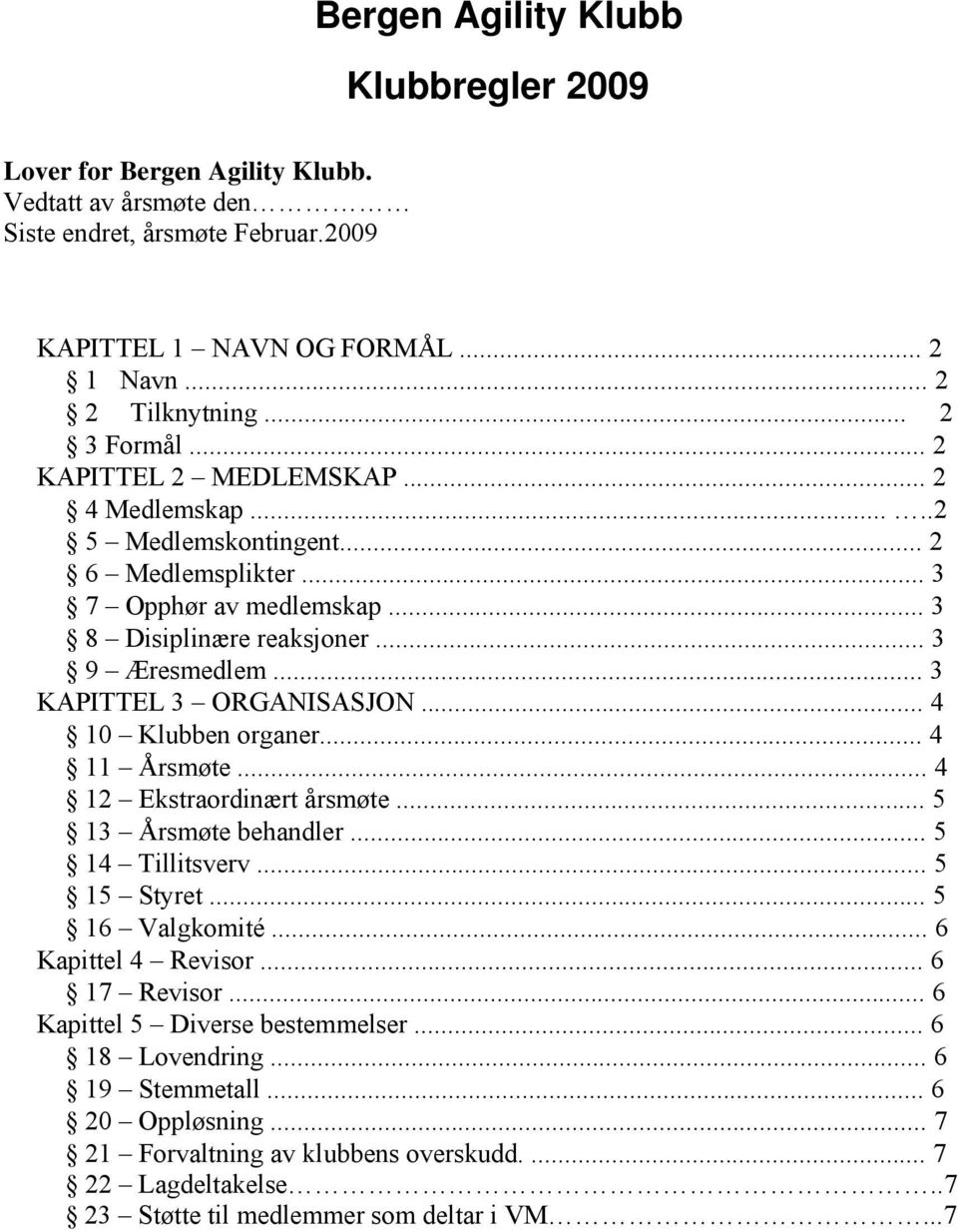 .. 4 10 Klubben organer... 4 11 Årsmøte... 4 12 Ekstraordinært årsmøte... 5 13 Årsmøte behandler... 5 14 Tillitsverv... 5 15 Styret... 5 16 Valgkomité... 6 Kapittel 4 Revisor... 6 17 Revisor.