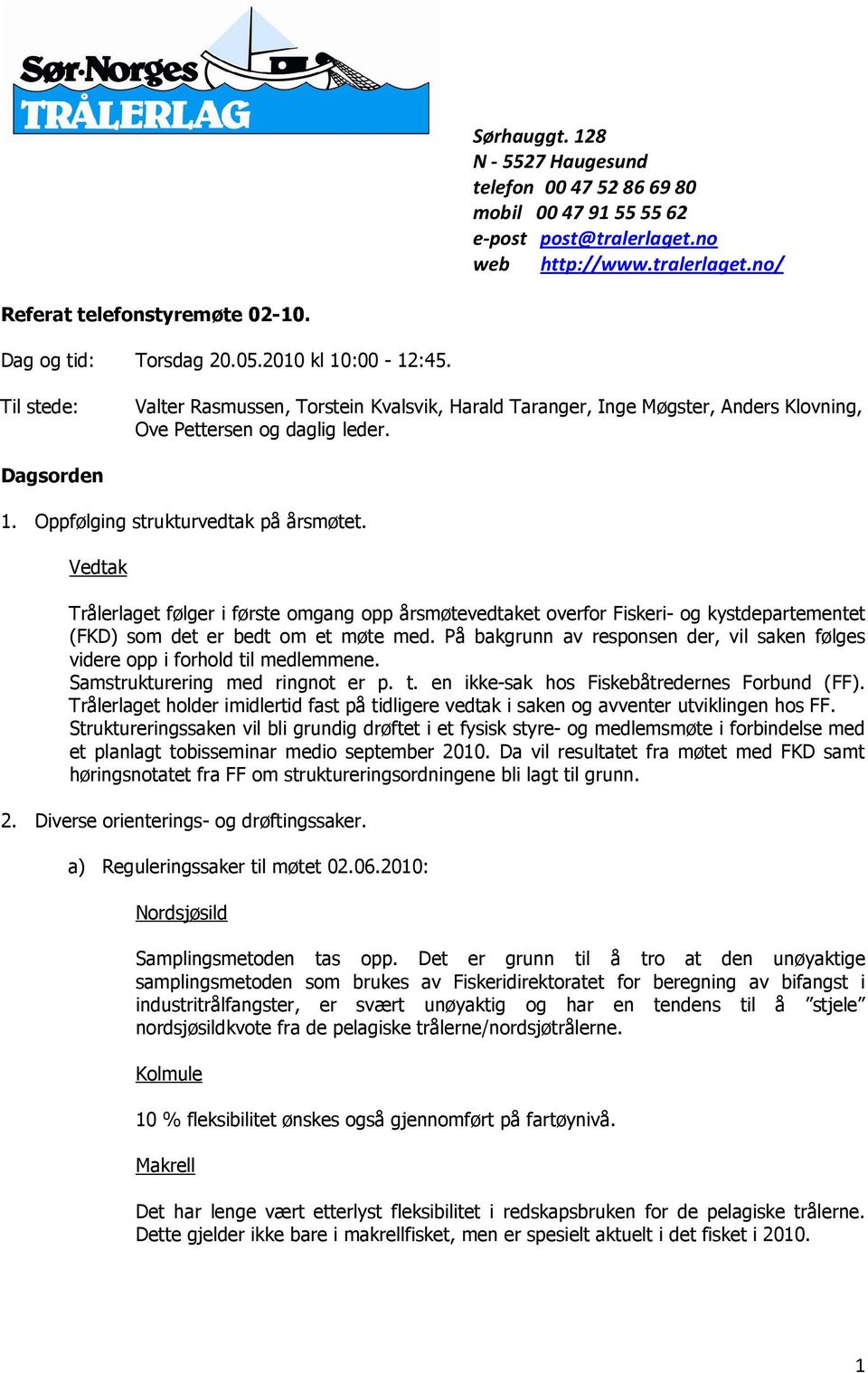 På bakgrunn av responsen der, vil saken følges videre opp i forhold til medlemmene. Samstrukturering med ringnot er p. t. en ikke-sak hos Fiskebåtredernes Forbund (FF).