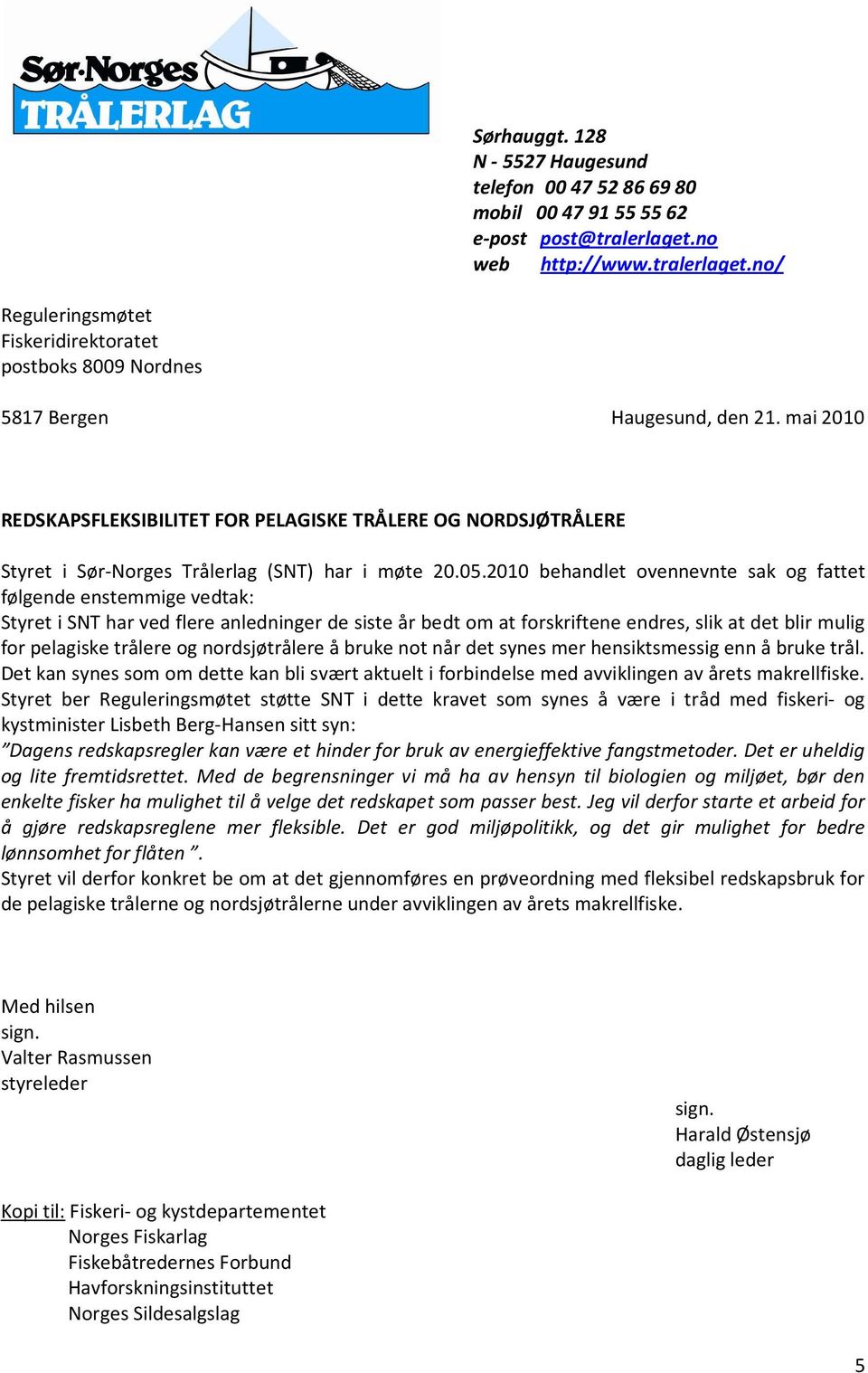 2010 behandlet ovennevnte sak og fattet følgende enstemmige vedtak: Styret i SNT har ved flere anledninger de siste år bedt om at forskriftene endres, slik at det blir mulig for pelagiske trålere og