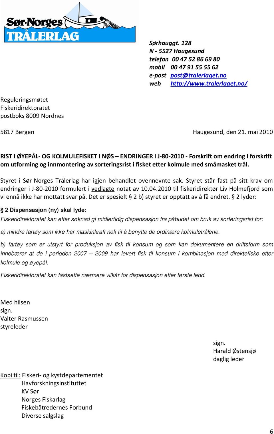 Styret i Sør-Norges Trålerlag har igjen behandlet ovennevnte sak. Styret står fast på sitt krav om endringer i J-80-2010 formulert i vedlagte notat av 10.04.