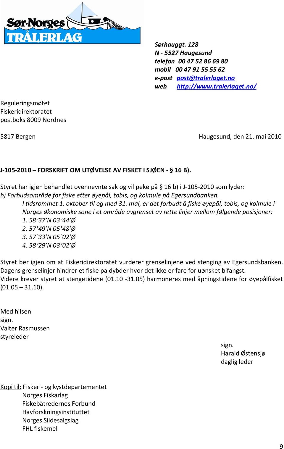 oktober til og med 31. mai, er det forbudt å fiske øyepål, tobis, og kolmule i Norges økonomiske sone i et område avgrenset av rette linjer mellom følgende posisjoner: 1. 58 37 N 03 44 Ø 2.