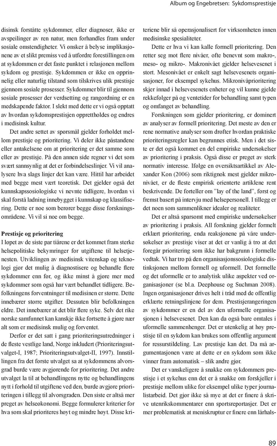 Sykdommen er ikke en opprinnelig eller naturlig tilstand som tilskrives ulik prestisje gjennom sosiale prosesser.