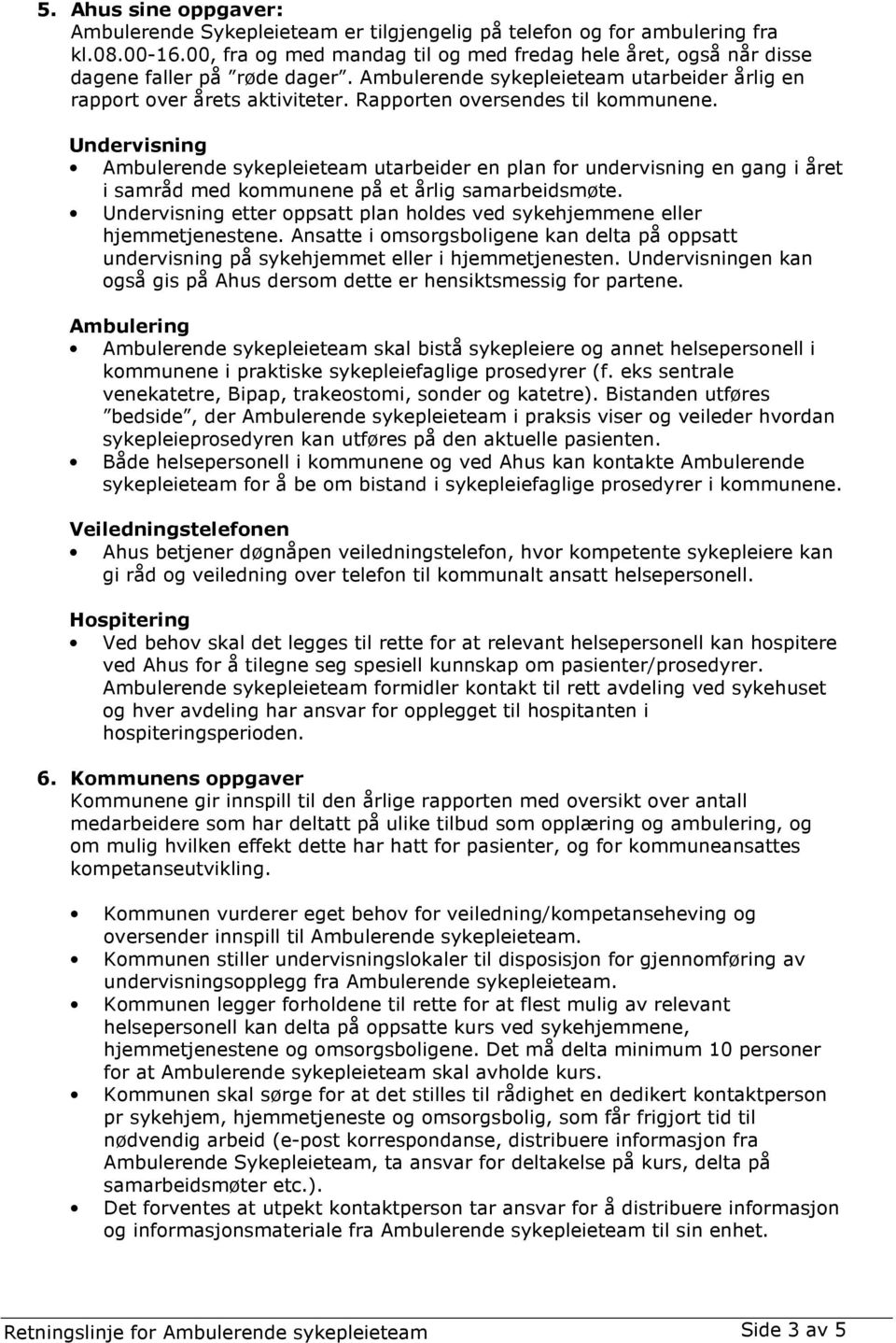 Rapporten oversendes til kommunene. Undervisning Ambulerende sykepleieteam utarbeider en plan for undervisning en gang i året i samråd med kommunene på et årlig samarbeidsmøte.