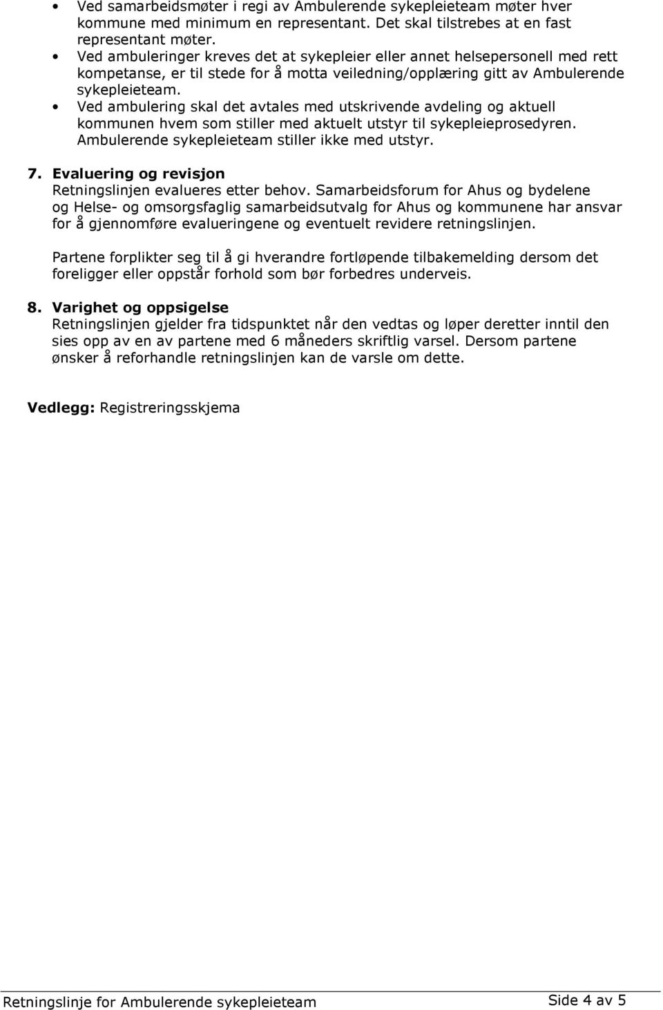 Ved ambulering skal det avtales med utskrivende avdeling og aktuell kommunen hvem som stiller med aktuelt utstyr til sykepleieprosedyren. Ambulerende sykepleieteam stiller ikke med utstyr. 7.