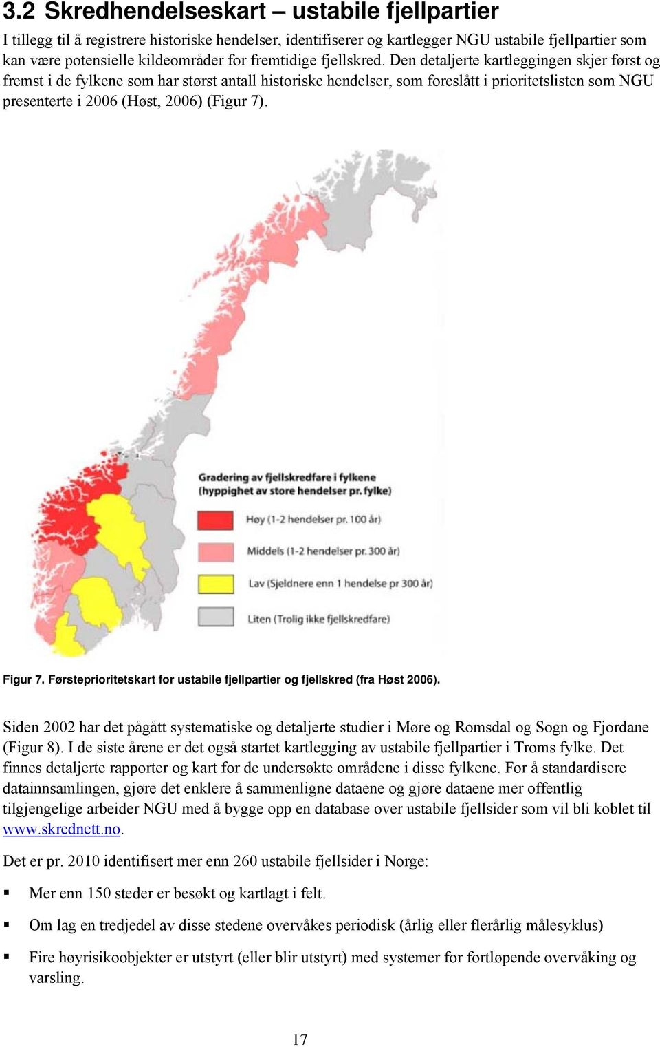 Den detaljerte kartleggingen skjer først og fremst i de fylkene som har størst antall historiske hendelser, som foreslått i prioritetslisten som NGU presenterte i 2006 (Høst, 2006) (Figur 7). Figur 7.