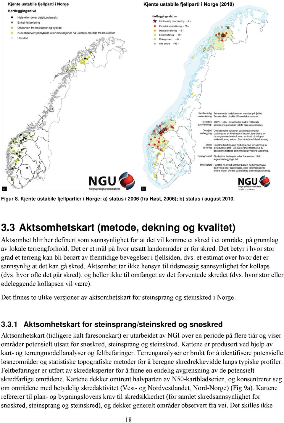 Det er et mål på hvor utsatt landområder er for skred. Det betyr i hvor stor grad et terreng kan bli berørt av fremtidige bevegelser i fjellsiden, dvs.