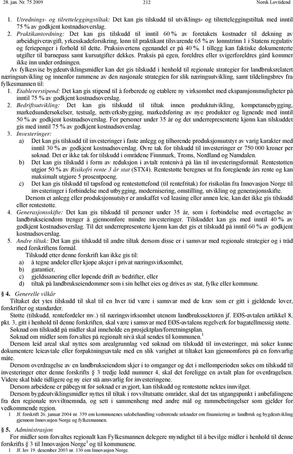 tilskudd til inntil 60 % av foretakets kostnader til dekning av arbeidsgiveravgift, yrkesskadeforsikring, lønn til praktikant tilsvarende 65 % av lønnstrinn 1 i Statens regulativ og feriepenger i