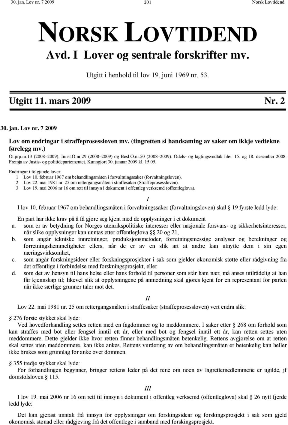 desember 2008. Fremja av Justis- og politidepartementet. Kunngjort 30. januar 2009 kl. 15.05. Endringar i følgjande lover: 1 Lov 10.