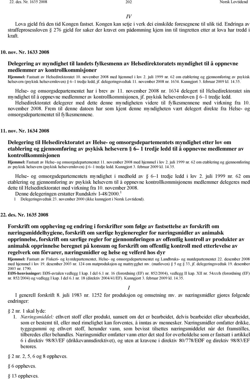 1633 2008 Delegering av myndighet til landets fylkesmenn av Helsedirektoratets myndighet til å oppnevne medlemmer av kontrollkommisjoner Hjemmel: Fastsatt av Helsedirektoratet 10.