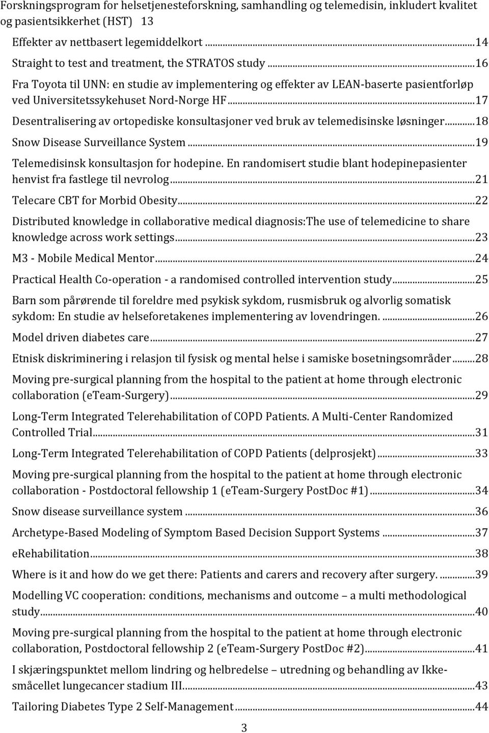 .. 17 Desentralisering av ortopediske konsultasjoner ved bruk av telemedisinske løsninger... 18 Snow Disease Surveillance System... 19 Telemedisinsk konsultasjon for hodepine.