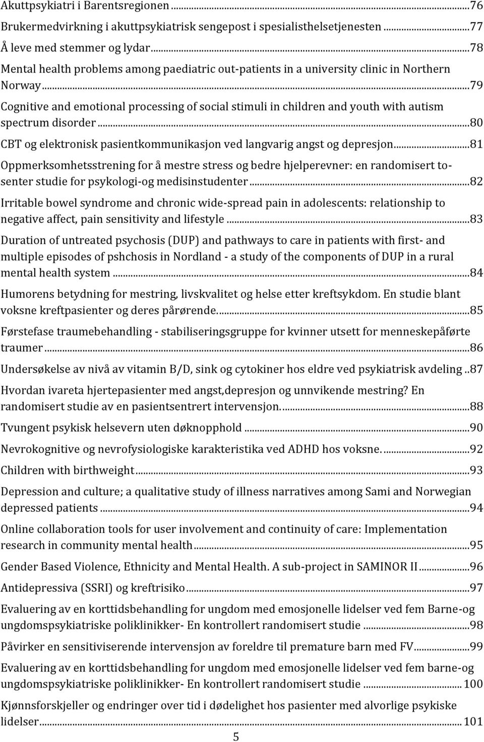 .. 79 Cognitive and emotional processing of social stimuli in children and youth with autism spectrum disorder... 80 CBT og elektronisk pasientkommunikasjon ved langvarig angst og depresjon.