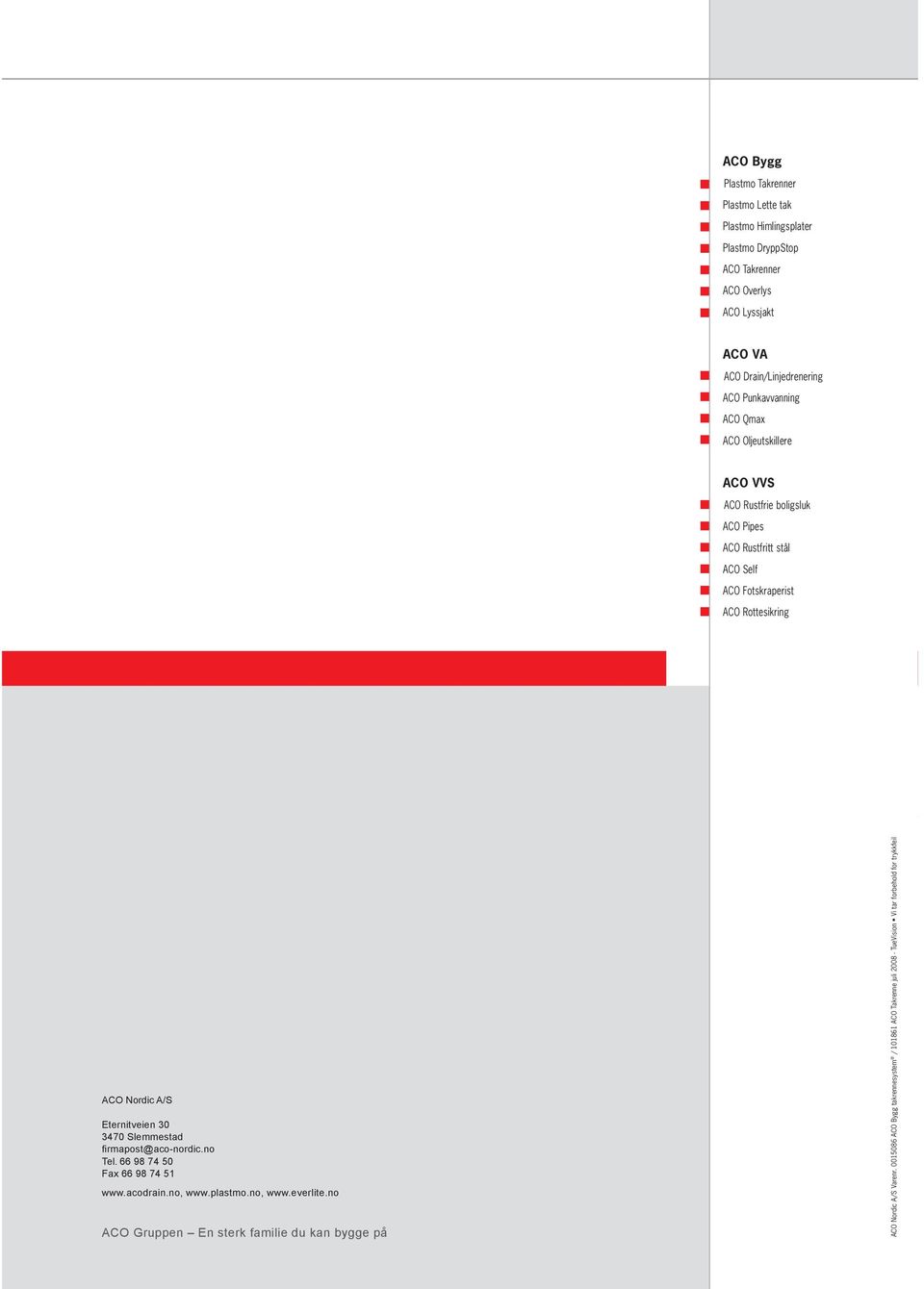 Nordic A/S Eternitveien 30 3470 Slemmestad firmapost@aco-nordic.no Tel. 66 98 74 50 Fax 66 98 74 51 www.acodrain.no, www.plastmo.no, www.everlite.