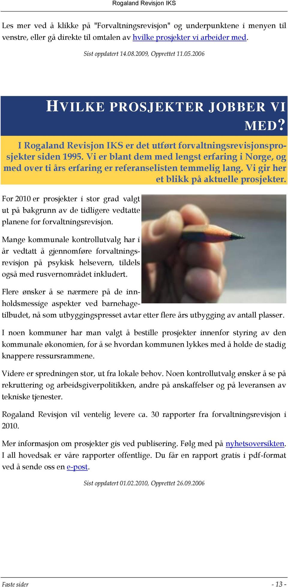 Vi er blant dem med lengst erfaring i Norge, og med over ti års erfaring er referanselisten temmelig lang. Vi gir her et blikk på aktuelle prosjekter.