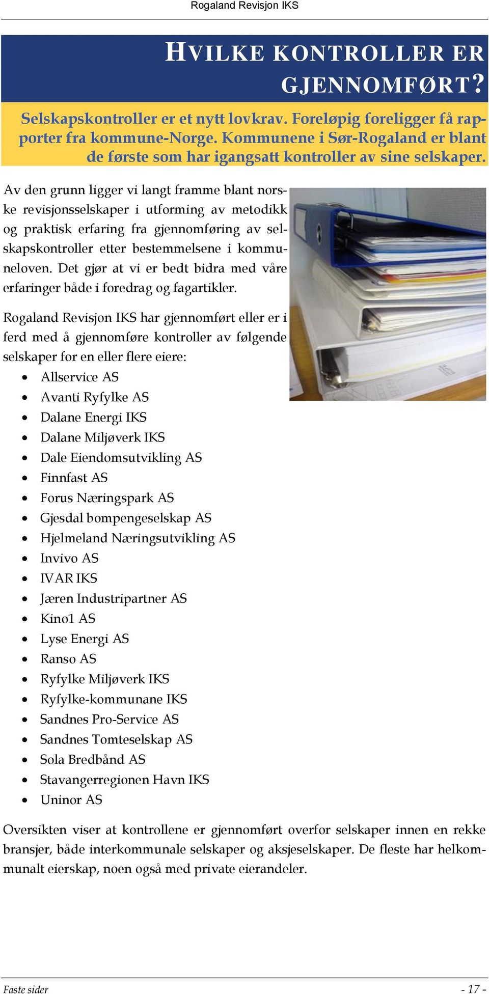 Av den grunn ligger vi langt framme blant norske revisjonsselskaper i utforming av metodikk og praktisk erfaring fra gjennomføring av selskapskontroller etter bestemmelsene i kommuneloven.