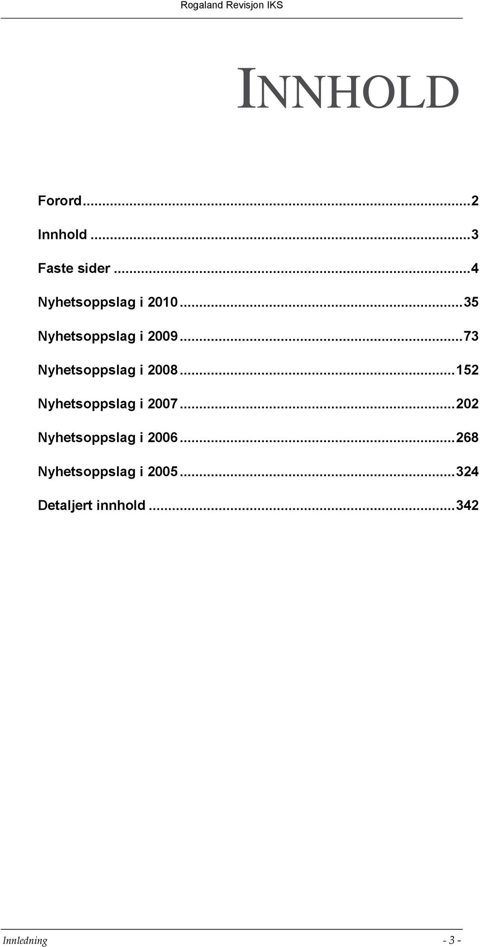 .. 73 Nyhetsoppslag i 2008... 152 Nyhetsoppslag i 2007.