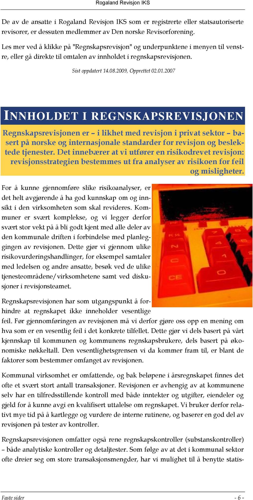 2007 INNHOLDET I REGNSKAPSREVISJONEN Regnskapsrevisjonen er i likhet med revisjon i privat sektor basert på norske og internasjonale standarder for revisjon og beslektede tjenester.