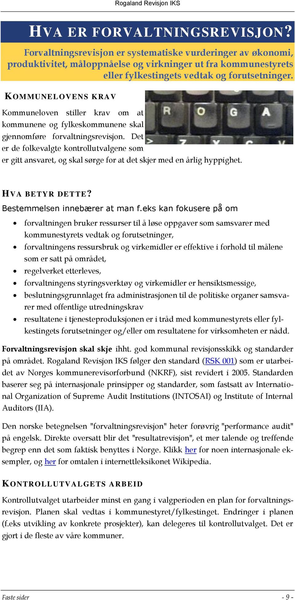 Det er de folkevalgte kontrollutvalgene som er gitt ansvaret, og skal sørge for at det skjer med en årlig hyppighet. HVA BETYR DETTE? Bestemmelsen innebærer at man f.