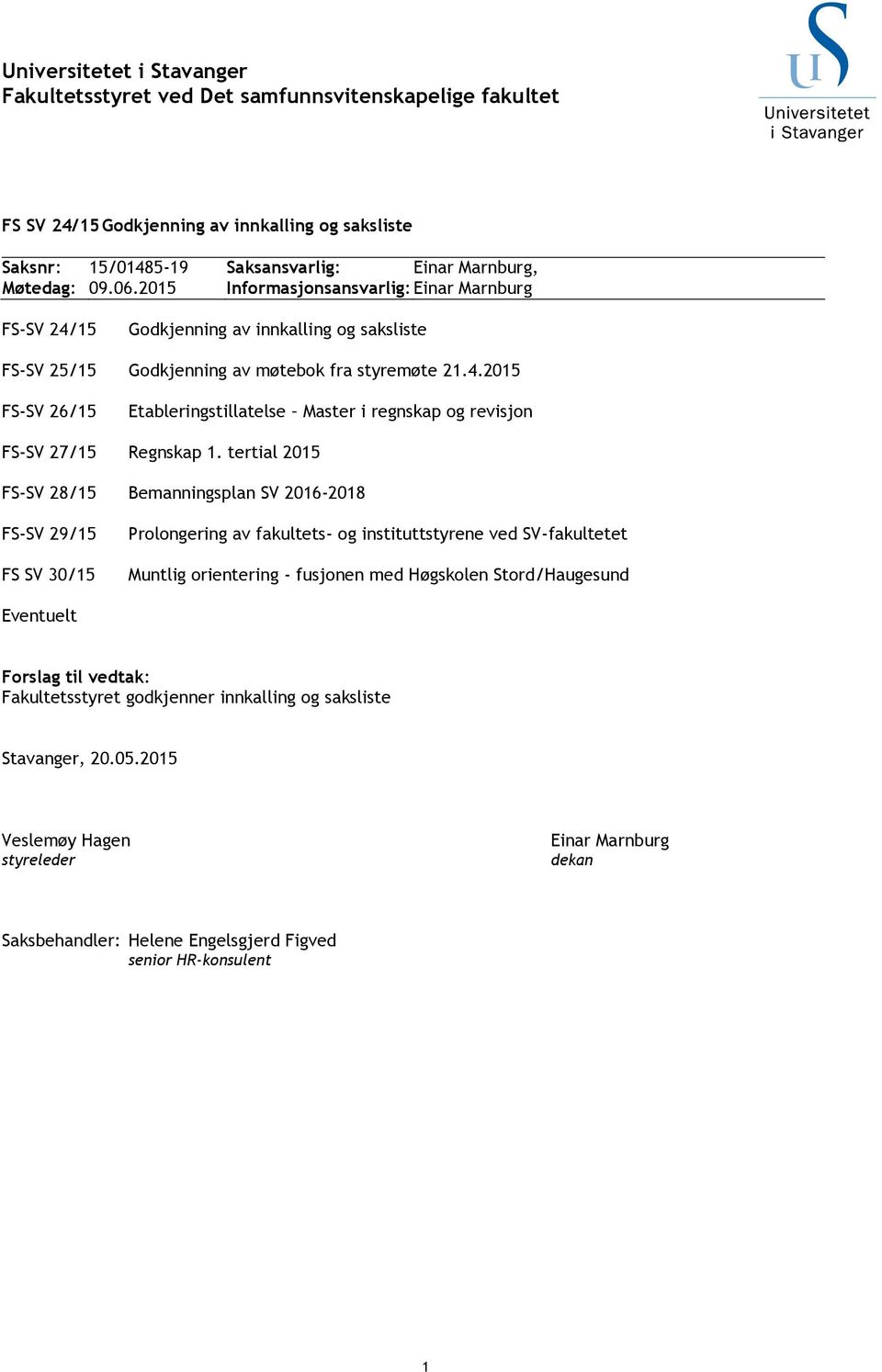 tertial 2015 FS-SV 28/15 Bemanningsplan SV 2016-2018 FS-SV 29/15 FS SV 30/15 Prolongering av fakultets- og instituttstyrene ved SV-fakultetet Muntlig orientering - fusjonen med Høgskolen