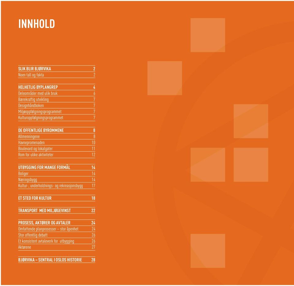 aktiviteter 12 UTBYGGING FOR MANGE FORMÅL 14 Boliger 14 Næringsbygg 14 Kultur-, underholdnings- og rekreasjonsbygg 17 ET STED FOR KULTUR 18 TRANSPORT MED