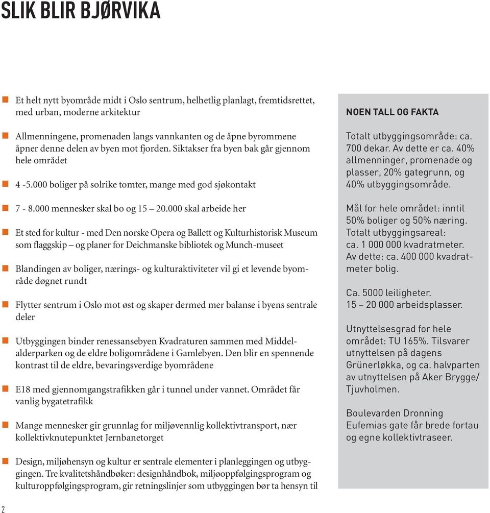 000 skal arbeide her Et sted for kultur - med Den norske Opera og Ballett og Kulturhistorisk Museum som flaggskip og planer for Deichmanske bibliotek og Munch-museet Blandingen av boliger, nærings-