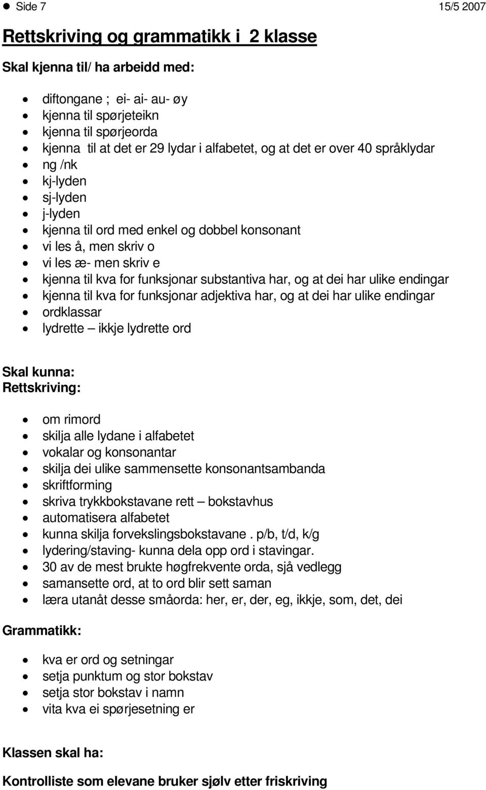 substantiva har, og at dei har ulike endingar kjenna til kva for funksjonar adjektiva har, og at dei har ulike endingar ordklassar lydrette ikkje lydrette ord Skal kunna: Rettskriving: om rimord