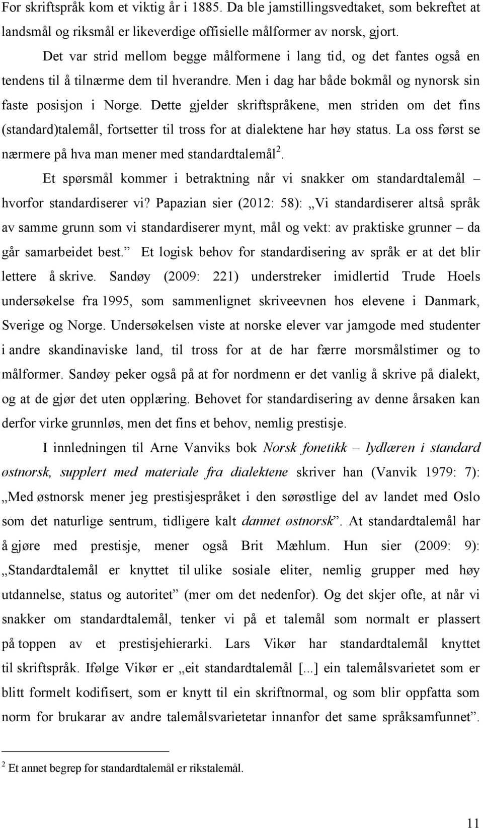 Dette gjelder skriftspråkene, men striden om det fins (standard)talemål, fortsetter til tross for at dialektene har høy status. La oss først se nærmere på hva man mener med standardtalemål 2.