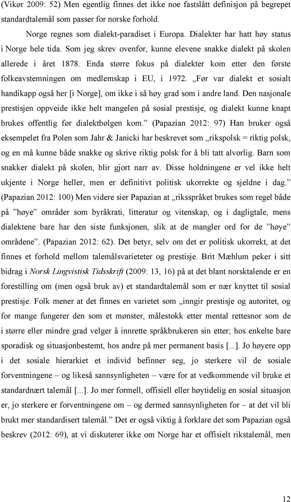 Enda større fokus på dialekter kom etter den første folkeavstemningen om medlemskap i EU, i 1972. Før var dialekt et sosialt handikapp også her [i Norge], om ikke i så høy grad som i andre land.