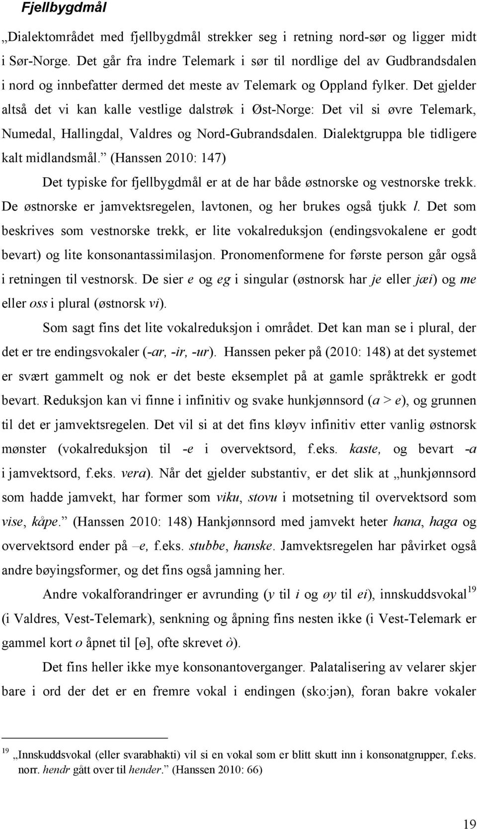 Det gjelder altså det vi kan kalle vestlige dalstrøk i Øst-Norge: Det vil si øvre Telemark, Numedal, Hallingdal, Valdres og Nord-Gubrandsdalen. Dialektgruppa ble tidligere kalt midlandsmål.