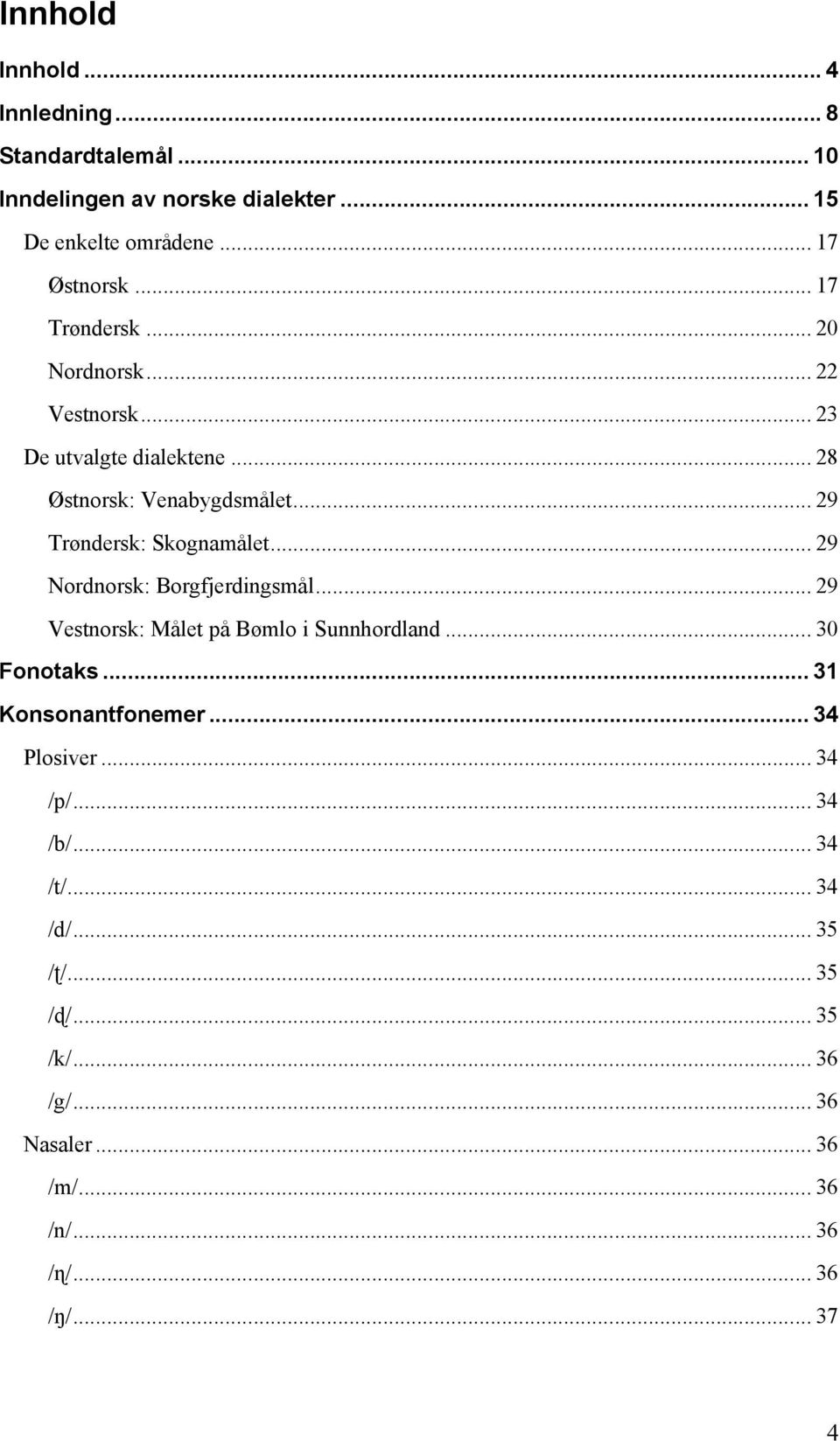 .. 29 Nordnorsk: Borgfjerdingsmål... 29 Vestnorsk: Målet på Bømlo i Sunnhordland... 30 Fonotaks... 31 Konsonantfonemer... 34 Plosiver.