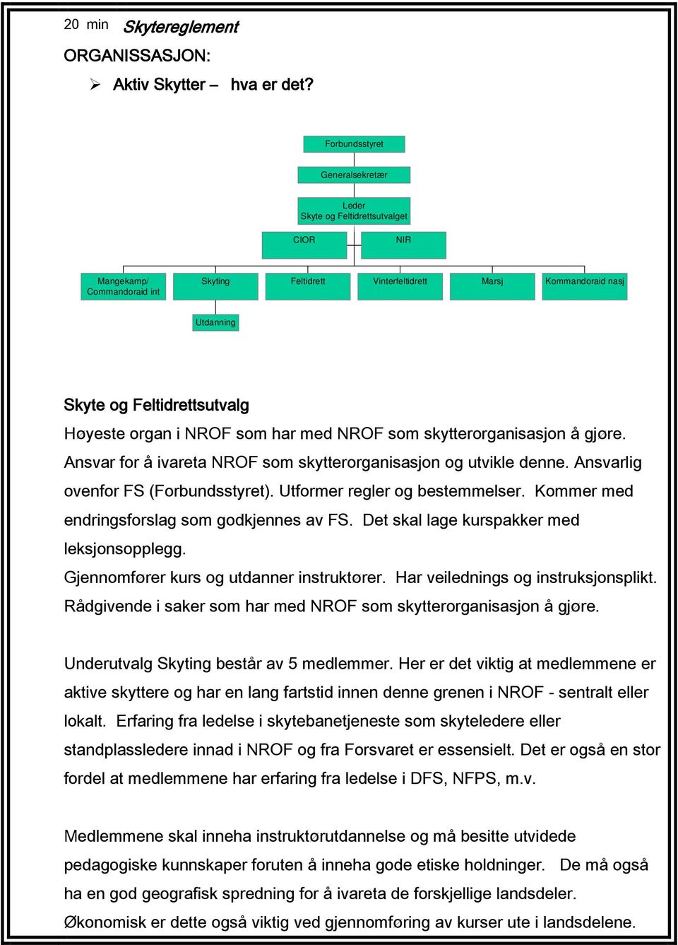 Høyeste organ i NROF som har med NROF som skytterorganisasjon å gjøre. Ansvar for å ivareta NROF som skytterorganisasjon og utvikle denne. Ansvarlig ovenfor FS (Forbundsstyret).