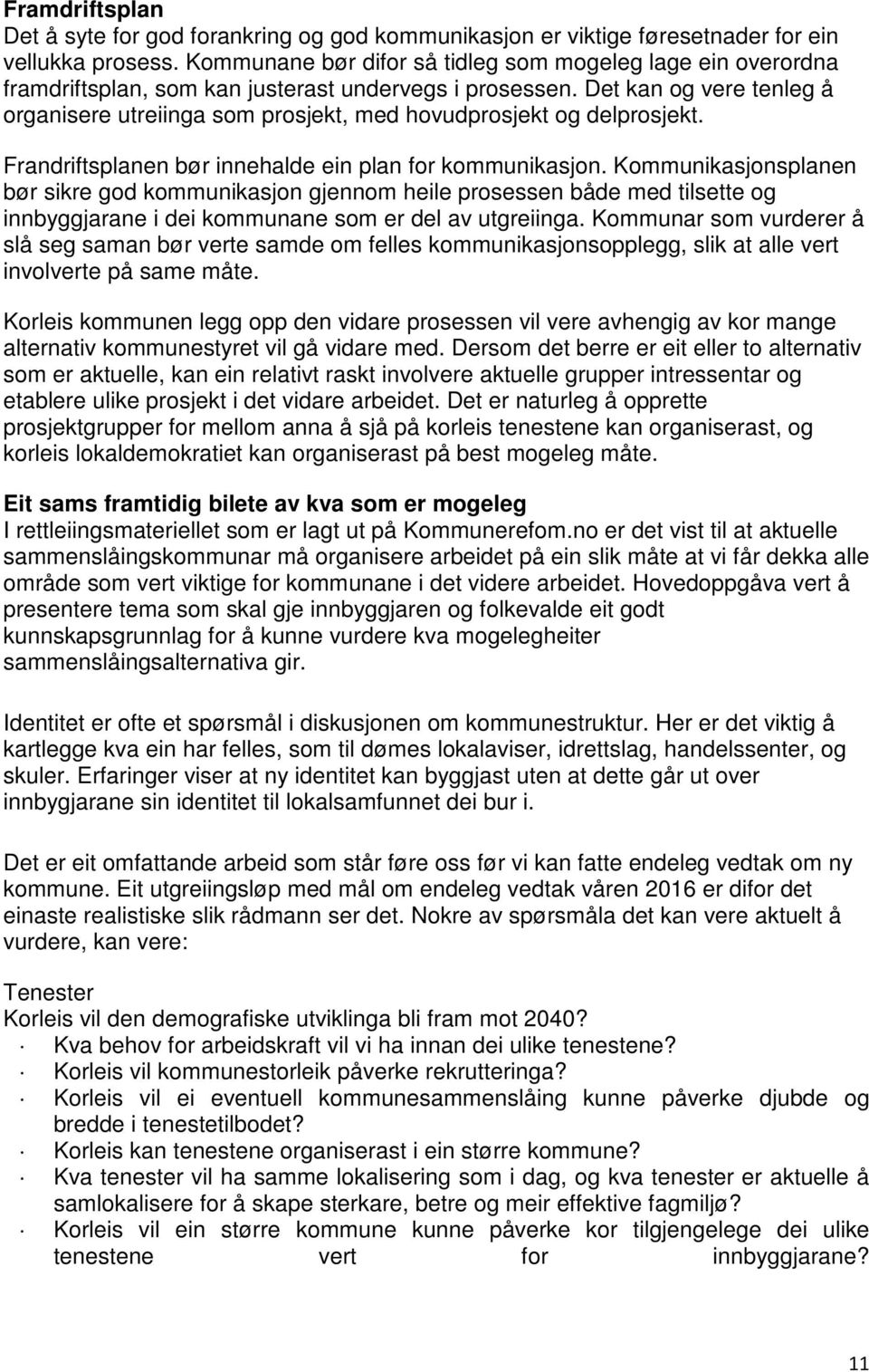 Det kan og vere tenleg å organisere utreiinga som prosjekt, med hovudprosjekt og delprosjekt. Frandriftsplanen bør innehalde ein plan for kommunikasjon.