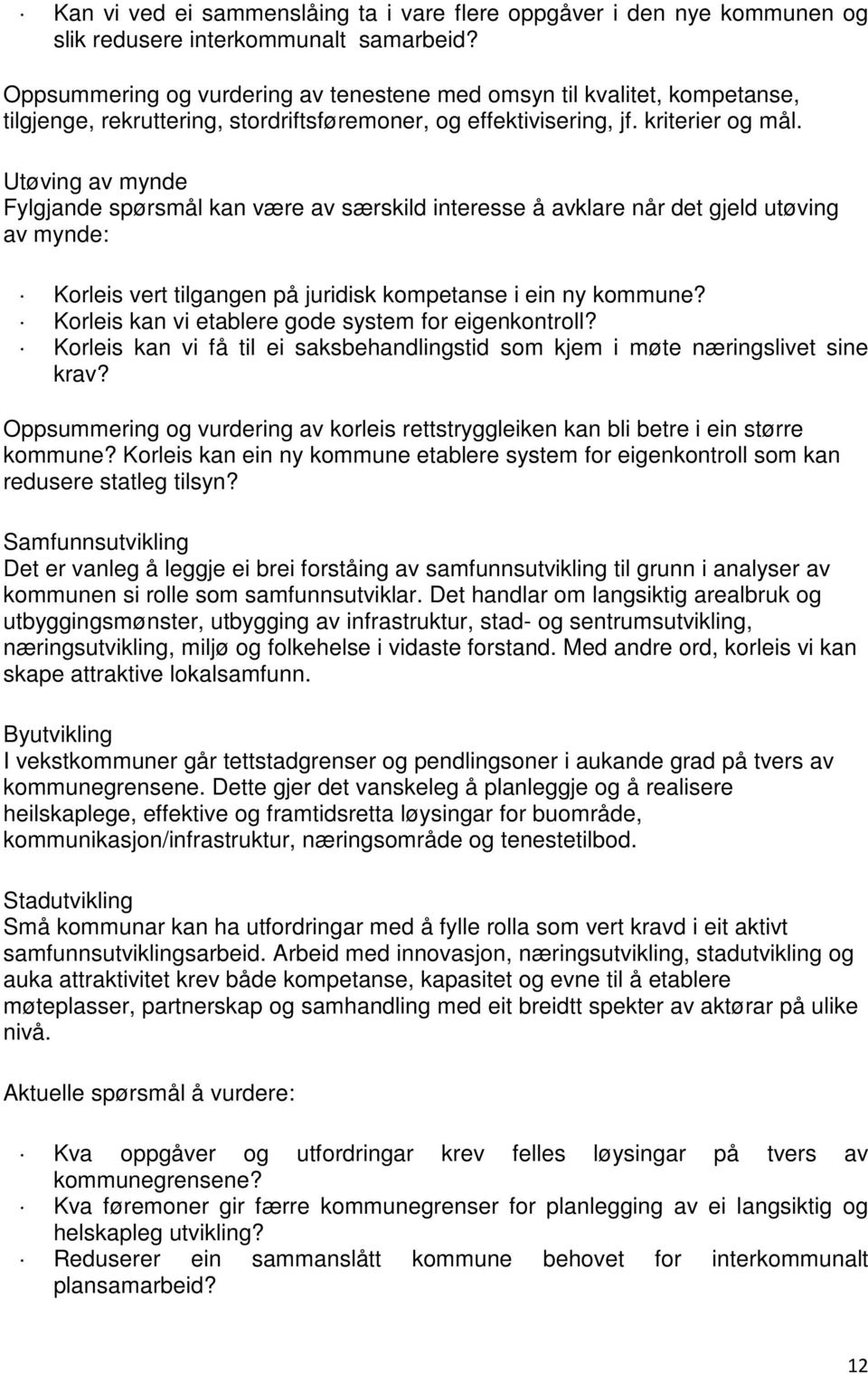 Utøving av mynde Fylgjande spørsmål kan være av særskild interesse å avklare når det gjeld utøving av mynde: Korleis vert tilgangen på juridisk kompetanse i ein ny kommune?