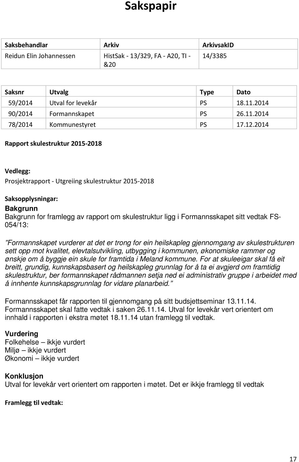 2014 Rapport skulestruktur 2015-2018 Vedlegg: Prosjektrapport - Utgreiing skulestruktur 2015-2018 Saksopplysningar: Bakgrunn Bakgrunn for framlegg av rapport om skulestruktur ligg i Formannsskapet