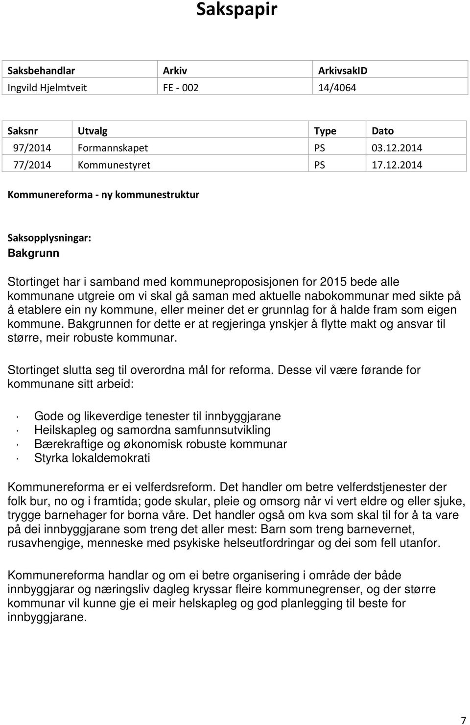 2014 Kommunereforma - ny kommunestruktur Saksopplysningar: Bakgrunn Stortinget har i samband med kommuneproposisjonen for 2015 bede alle kommunane utgreie om vi skal gå saman med aktuelle