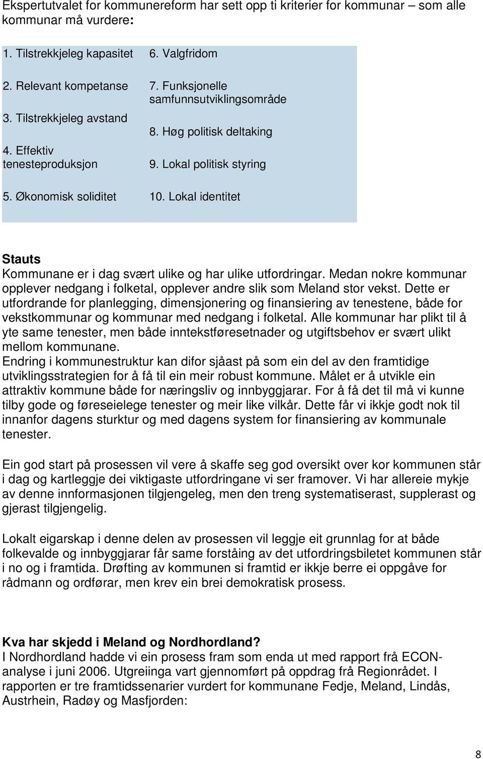 Lokal identitet Stauts Kommunane er i dag svært ulike og har ulike utfordringar. Medan nokre kommunar opplever nedgang i folketal, opplever andre slik som Meland stor vekst.