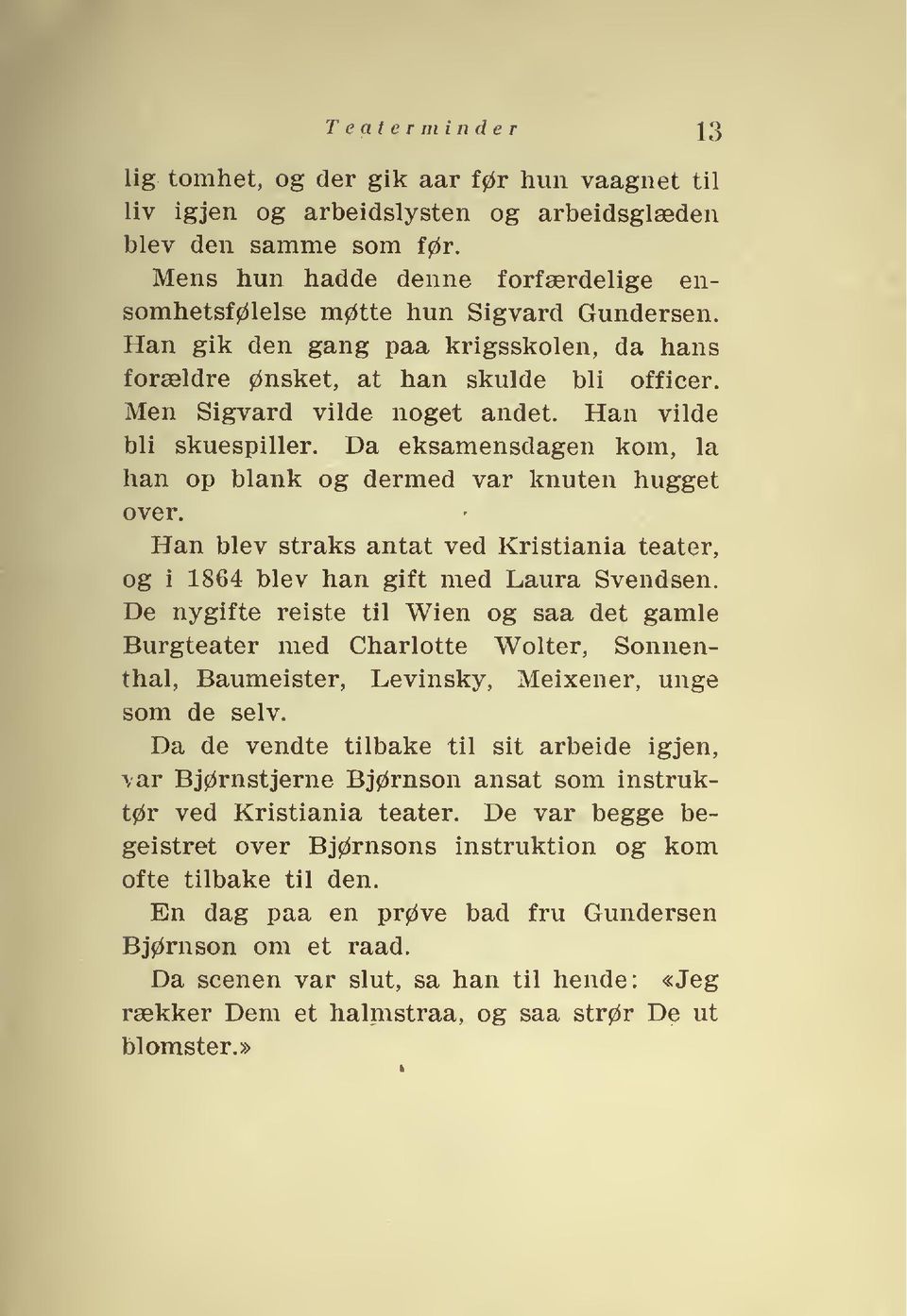 Han vilde bli skuespiller. Da eksamensdagen kom, la han op blank og dermed var knuten hugget over. Han blev straks antat ved Kristiania teater, og i 1864 blev han gift med Laura Svendsen.