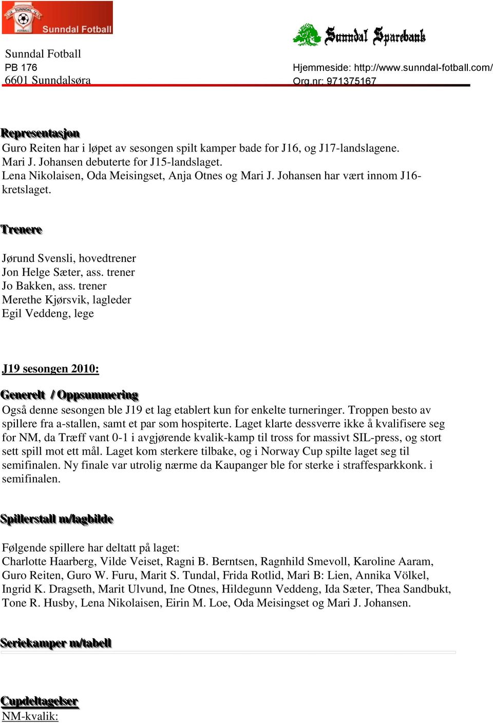 trener Merethe Kjørsvik, lagleder Egil Veddeng, lege J19 sesongen 2010: Geenneerreel ltt / Oppppssuummeerri inngg Også denne sesongen ble J19 et lag etablert kun for enkelte turneringer.