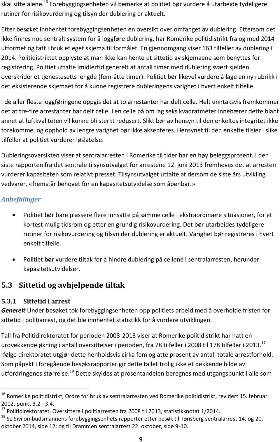 Ettersom det ikke finnes noe sentralt system for å loggføre dublering, har Romerike politidistrikt fra og med 2014 utformet og tatt i bruk et eget skjema til formålet.