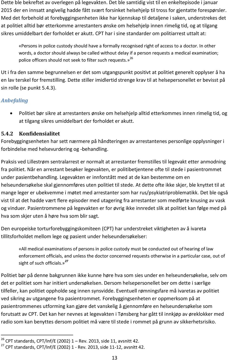 Med det forbehold at forebyggingsenheten ikke har kjennskap til detaljene i saken, understrekes det at politiet alltid bør etterkomme arrestanters ønske om helsehjelp innen rimelig tid, og at tilgang